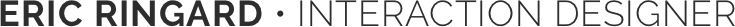 Eric Ringard • Interaction Designer
